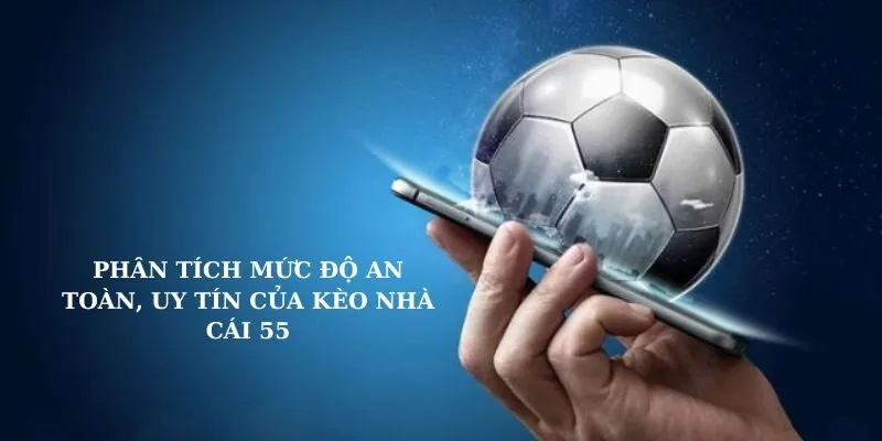 Phân tích mức độ an toàn của kèo nhà cái 55