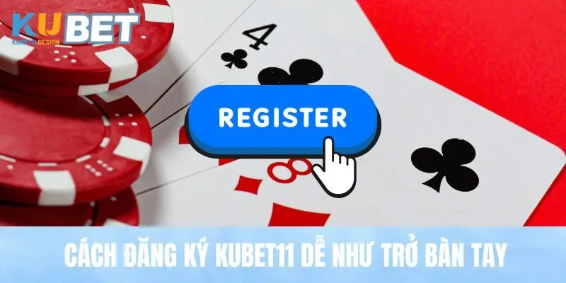 Cách đăng ký Kubet11 dễ như trở bàn tay