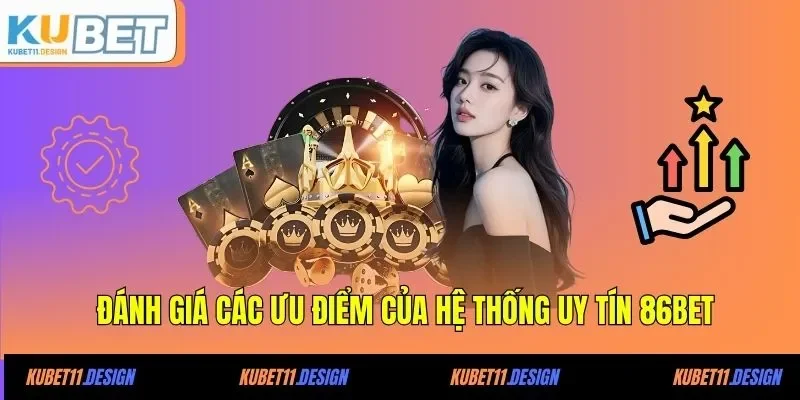 Đánh giá các ưu điểm của hệ thống uy tín 86BET